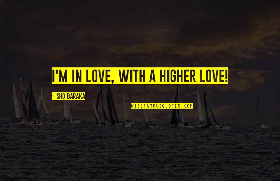 Baraka's Quotes By Sho Baraka: I'm in love, with a higher love!