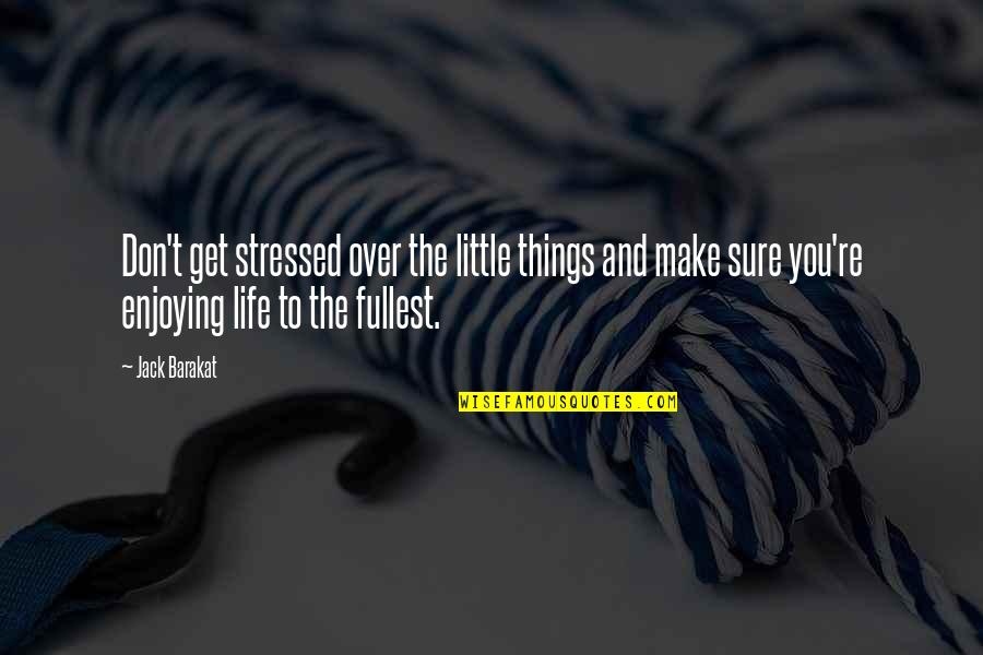 Barakat Quotes By Jack Barakat: Don't get stressed over the little things and