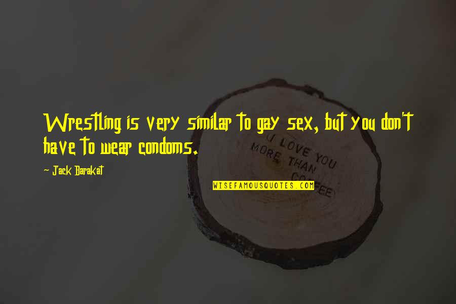 Barakat Quotes By Jack Barakat: Wrestling is very similar to gay sex, but