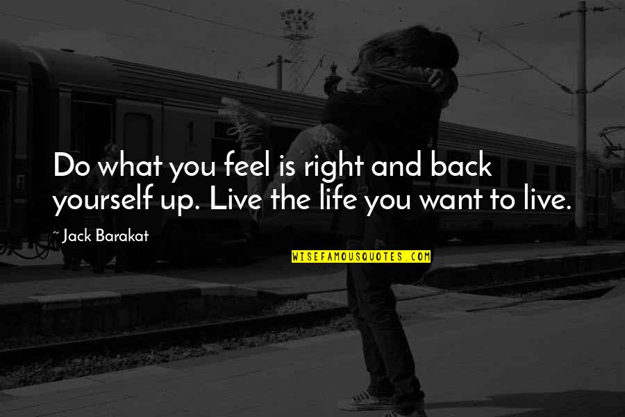 Barakat Quotes By Jack Barakat: Do what you feel is right and back