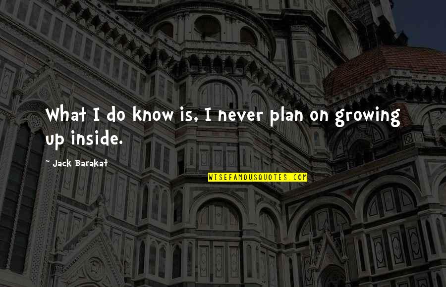 Barakat Quotes By Jack Barakat: What I do know is, I never plan