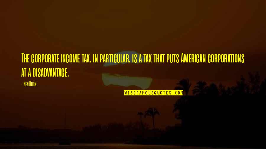 Barakat Quotes By Ken Buck: The corporate income tax, in particular, is a