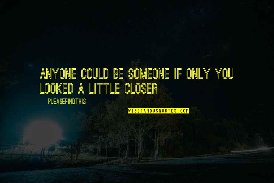 Barakett Brett Quotes By Pleasefindthis: Anyone could be someone if only you looked Barakett Brett Quotes By Pleasefindthis: Anyone could be someone if only you looked
