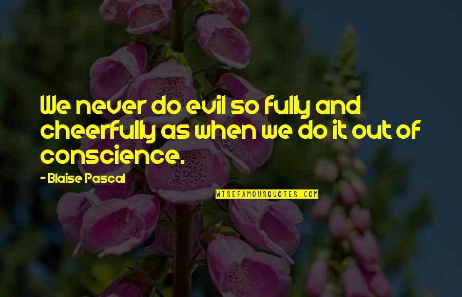 Barakett T Shirts Quotes By Blaise Pascal: We never do evil so fully and cheerfully