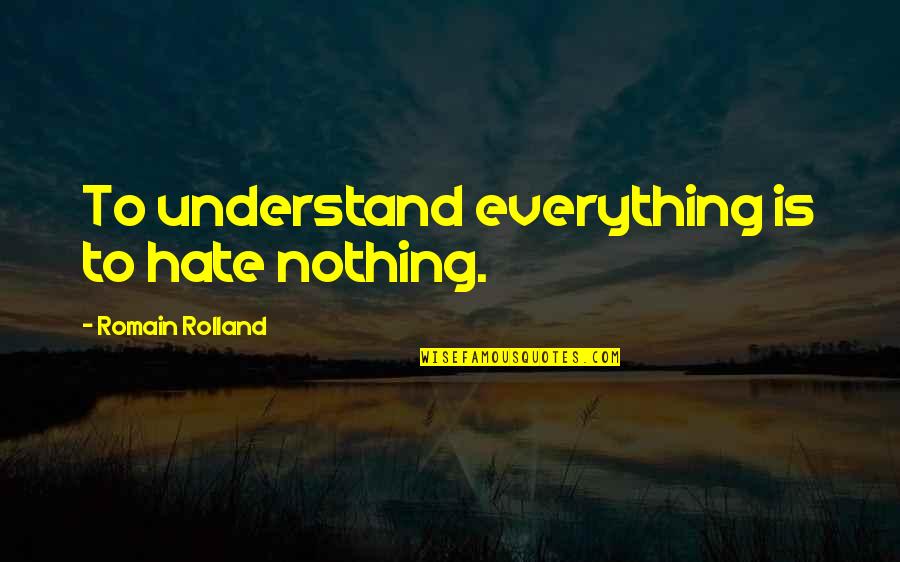 Barakett T Shirts Quotes By Romain Rolland: To understand everything is to hate nothing.