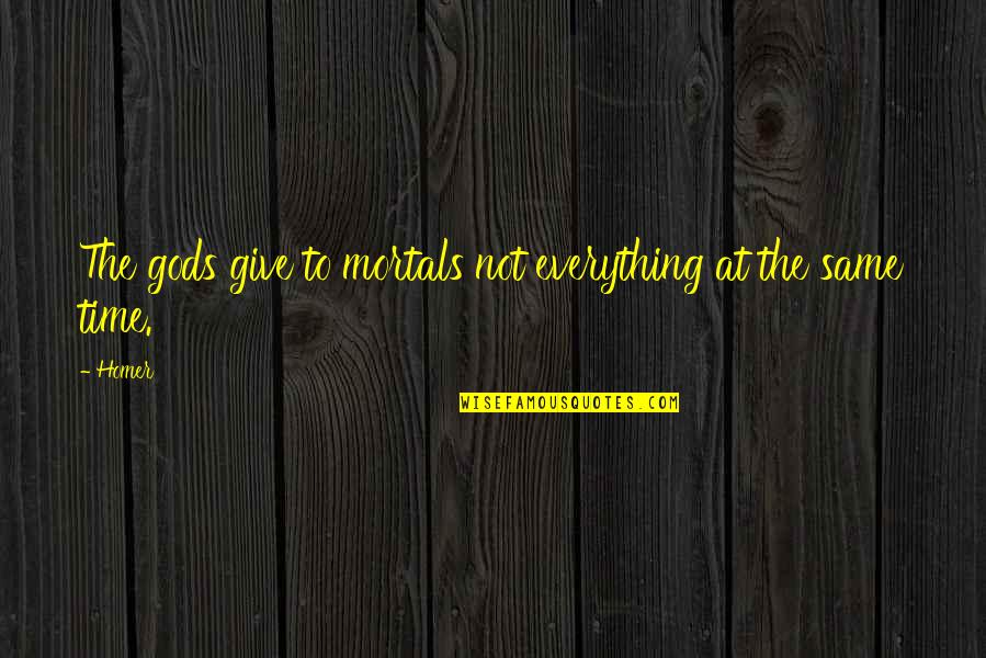 Barakis Quotes By Homer: The gods give to mortals not everything at