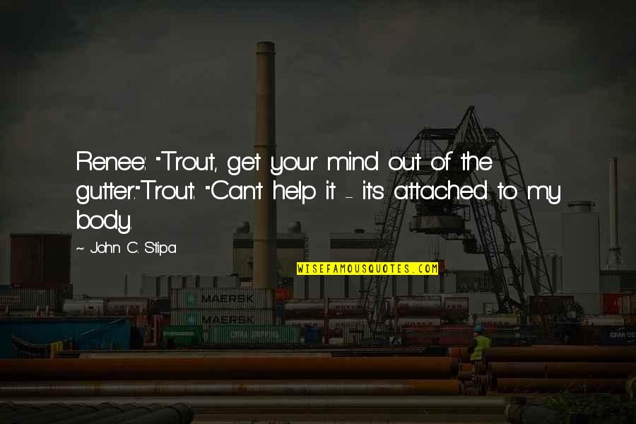 Baraldi Raymond Quotes By John C. Stipa: Renee: "Trout, get your mind out of the