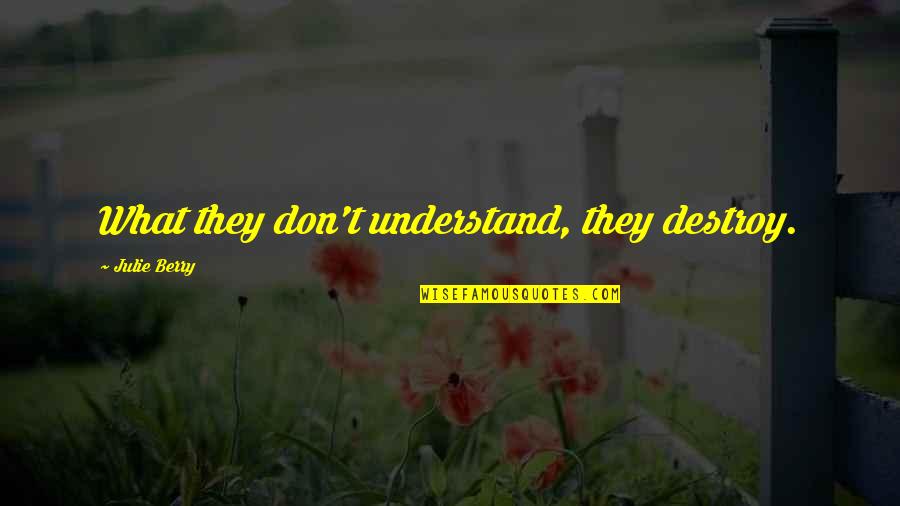 Baramee Z Quotes By Julie Berry: What they don't understand, they destroy. Baramee Z Quotes By Julie Berry: What they don't understand, they destroy.