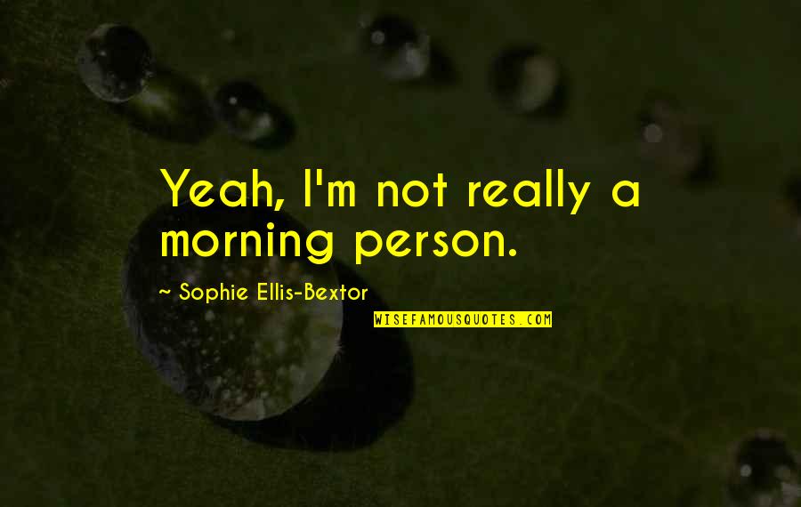 Baramee Z Quotes By Sophie Ellis-Bextor: Yeah, I'm not really a morning person. Baramee Z Quotes By Sophie Ellis-Bextor: Yeah, I'm not really a morning person.