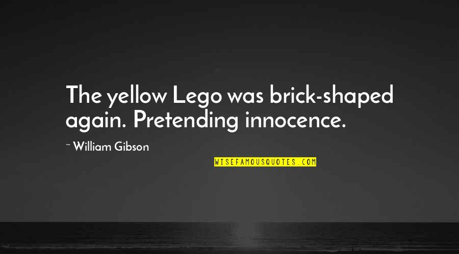 Baramor Quotes By William Gibson: The yellow Lego was brick-shaped again. Pretending innocence. Baramor Quotes By William Gibson: The yellow Lego was brick-shaped again. Pretending innocence.
