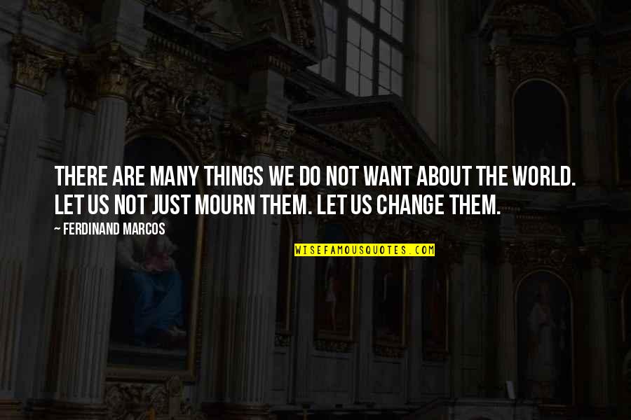 Baramulla Public School Quotes By Ferdinand Marcos: There are many things we do not want Baramulla Public School Quotes By Ferdinand Marcos: There are many things we do not want
