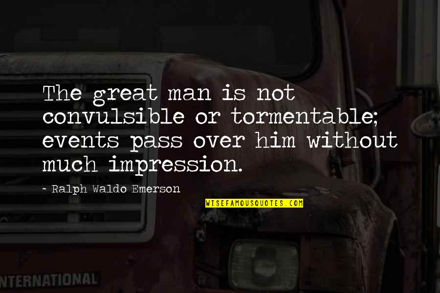 Baran Kosari Quotes By Ralph Waldo Emerson: The great man is not convulsible or tormentable;