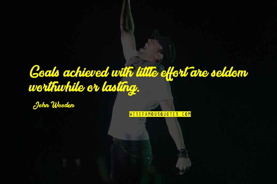 Baranachina Quotes By John Wooden: Goals achieved with little effort are seldom worthwhile