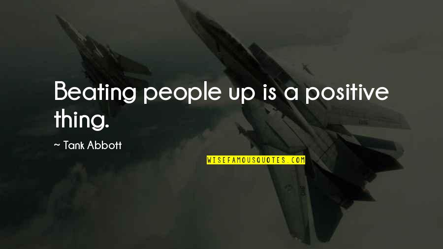 Baranachina Quotes By Tank Abbott: Beating people up is a positive thing.