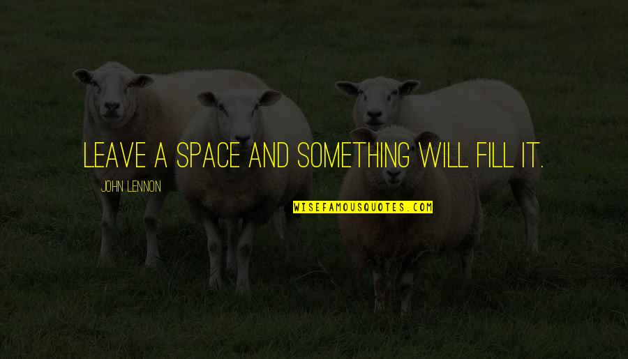Baranack Quotes By John Lennon: Leave a space and something will fill it. Baranack Quotes By John Lennon: Leave a space and something will fill it.