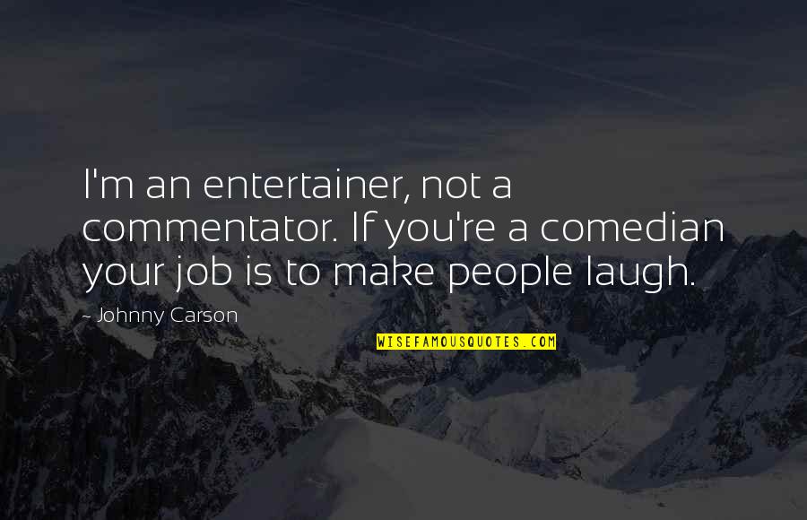 Baranauskas Anyk Ciu Quotes By Johnny Carson: I'm an entertainer, not a commentator. If you're Baranauskas Anyk Ciu Quotes By Johnny Carson: I'm an entertainer, not a commentator. If you're