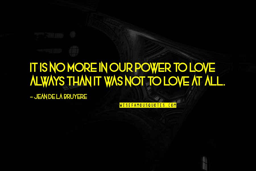 Baranauskas Michael Quotes By Jean De La Bruyere: It is no more in our power to Baranauskas Michael Quotes By Jean De La Bruyere: It is no more in our power to