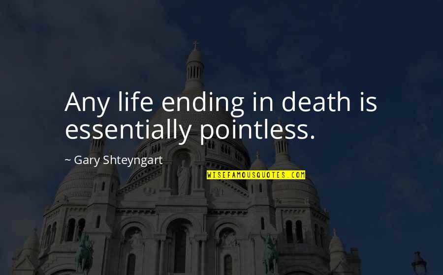 Barandiaran Oil Quotes By Gary Shteyngart: Any life ending in death is essentially pointless.