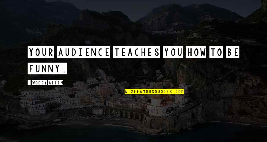 Barandilla In English Quotes By Woody Allen: Your audience teaches you how to be funny. Barandilla In English Quotes By Woody Allen: Your audience teaches you how to be funny.