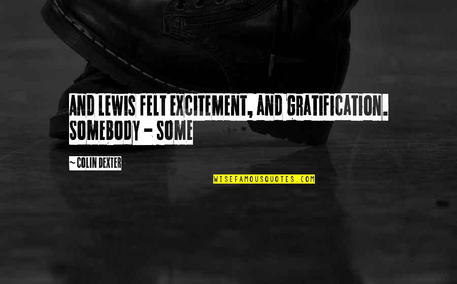 Barangay Election Quotes By Colin Dexter: And Lewis felt excitement, and gratification. Somebody -