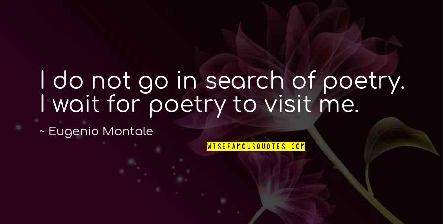 Barangay Tanod Quotes By Eugenio Montale: I do not go in search of poetry.