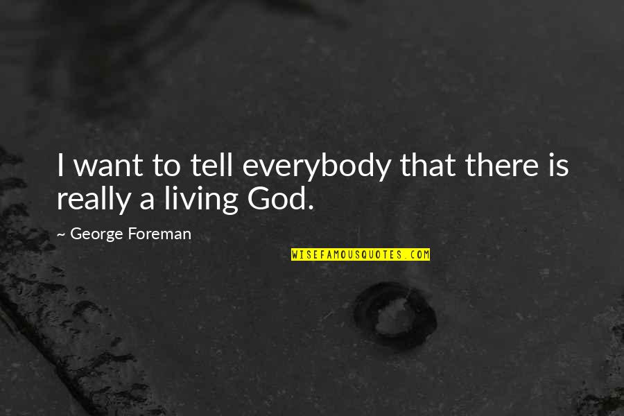 Barangay Tanod Quotes By George Foreman: I want to tell everybody that there is