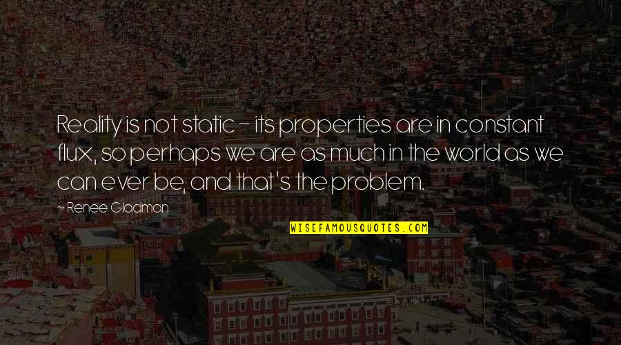 Barangay Tanod Quotes By Renee Gladman: Reality is not static - its properties are