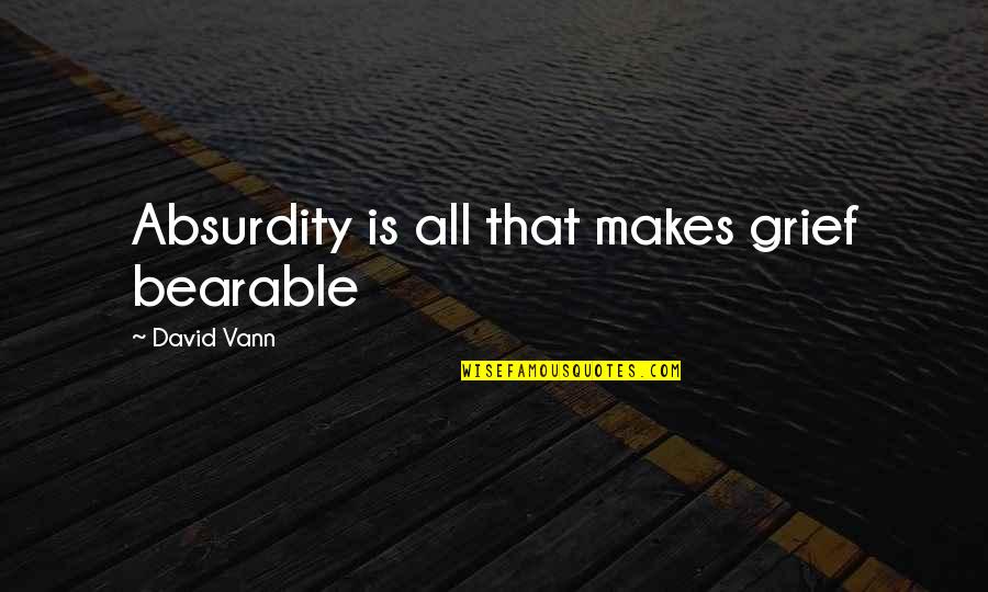 Barankitse Margueritte Quotes By David Vann: Absurdity is all that makes grief bearable Barankitse Margueritte Quotes By David Vann: Absurdity is all that makes grief bearable