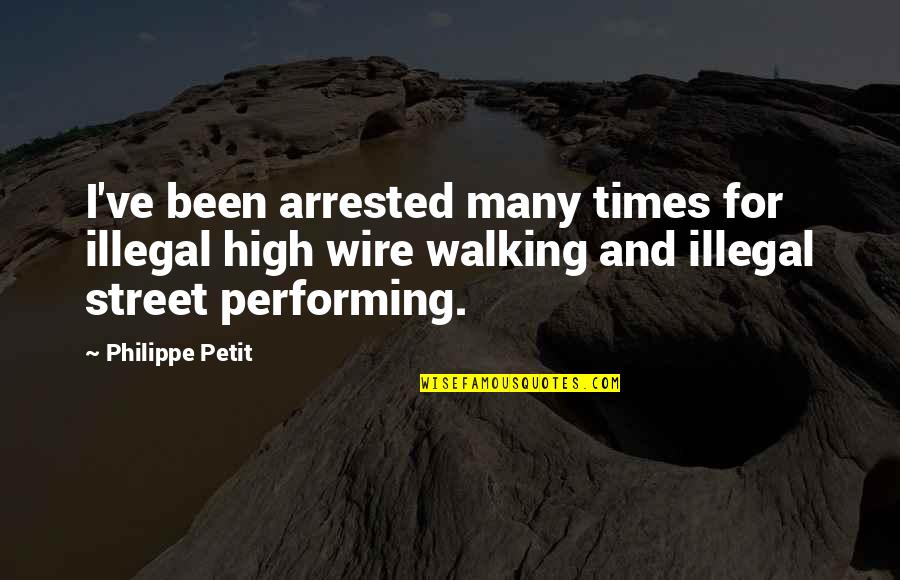 Baranova Svetlana Quotes By Philippe Petit: I've been arrested many times for illegal high Baranova Svetlana Quotes By Philippe Petit: I've been arrested many times for illegal high