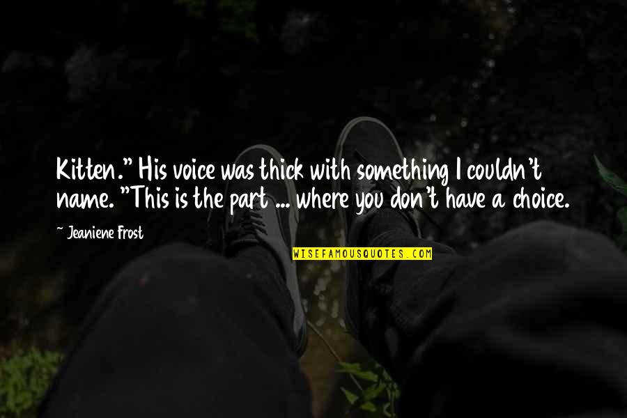 Baranovitta Quotes By Jeaniene Frost: Kitten." His voice was thick with something I Baranovitta Quotes By Jeaniene Frost: Kitten." His voice was thick with something I