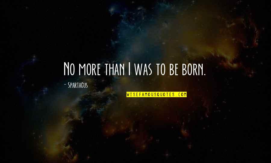 Baranovs Castle Quotes By Spartacus: No more than I was to be born. Baranovs Castle Quotes By Spartacus: No more than I was to be born.