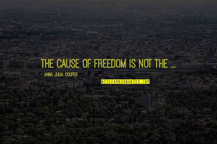 Baranowski Bakery Quotes By Anna Julia Cooper: The cause of freedom is not the ...