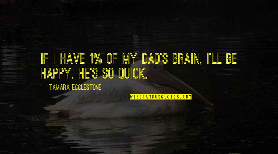Baranowski Zygmunt Quotes By Tamara Ecclestone: If I have 1% of my dad's brain,