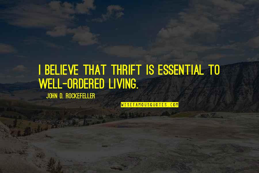 Baranyi Ferenc Quotes By John D. Rockefeller: I believe that thrift is essential to well-ordered