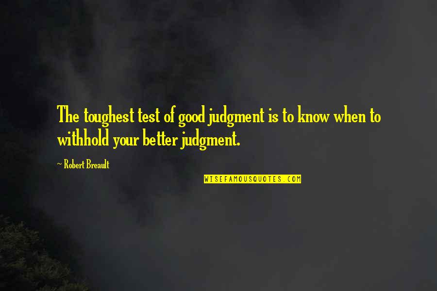 Bararino Quotes By Robert Breault: The toughest test of good judgment is to