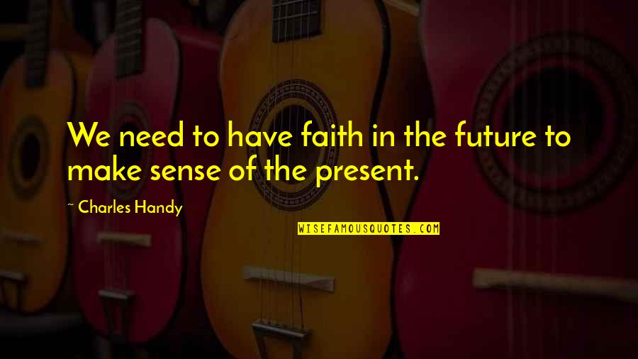 Barash Law Quotes By Charles Handy: We need to have faith in the future