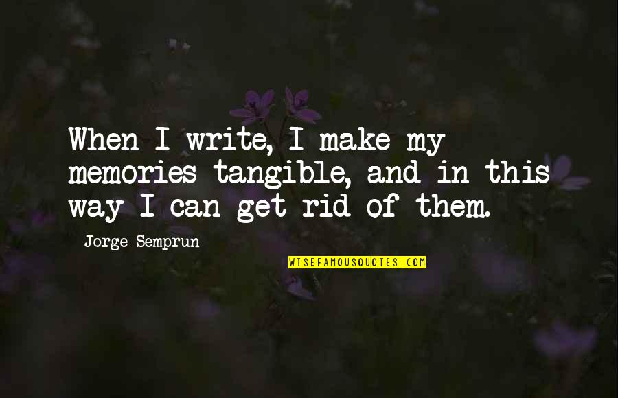 Barash Law Quotes By Jorge Semprun: When I write, I make my memories tangible,