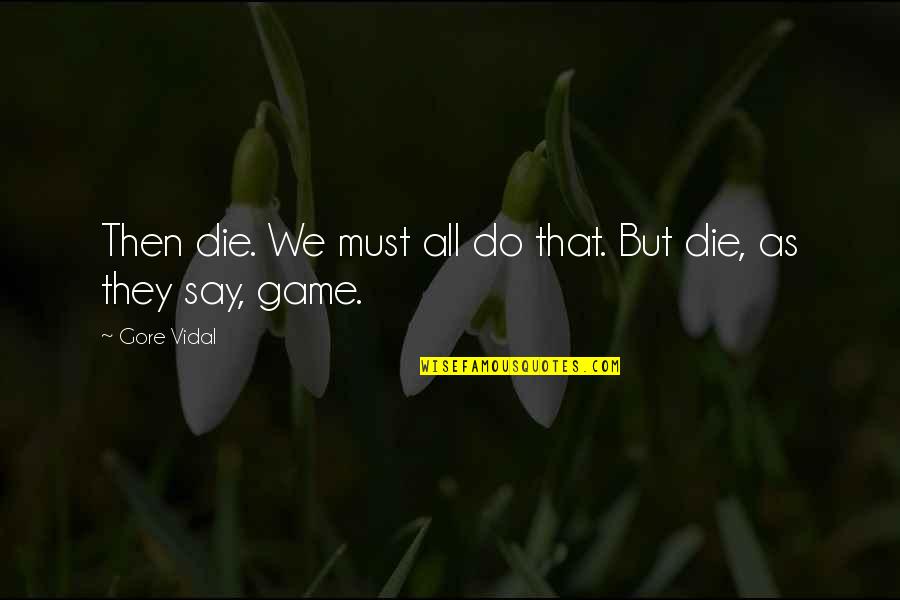 Barashi Lean Quotes By Gore Vidal: Then die. We must all do that. But