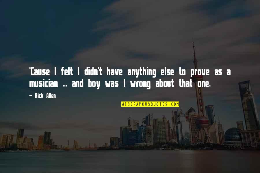 Barashi Lean Quotes By Rick Allen: 'Cause I felt I didn't have anything else