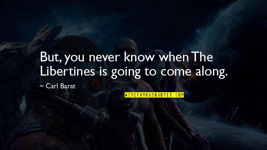 Barat Quotes By Carl Barat: But, you never know when The Libertines is