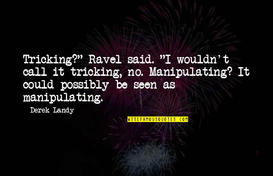 Barata Indonesia Quotes By Derek Landy: Tricking?" Ravel said. "I wouldn't call it tricking,