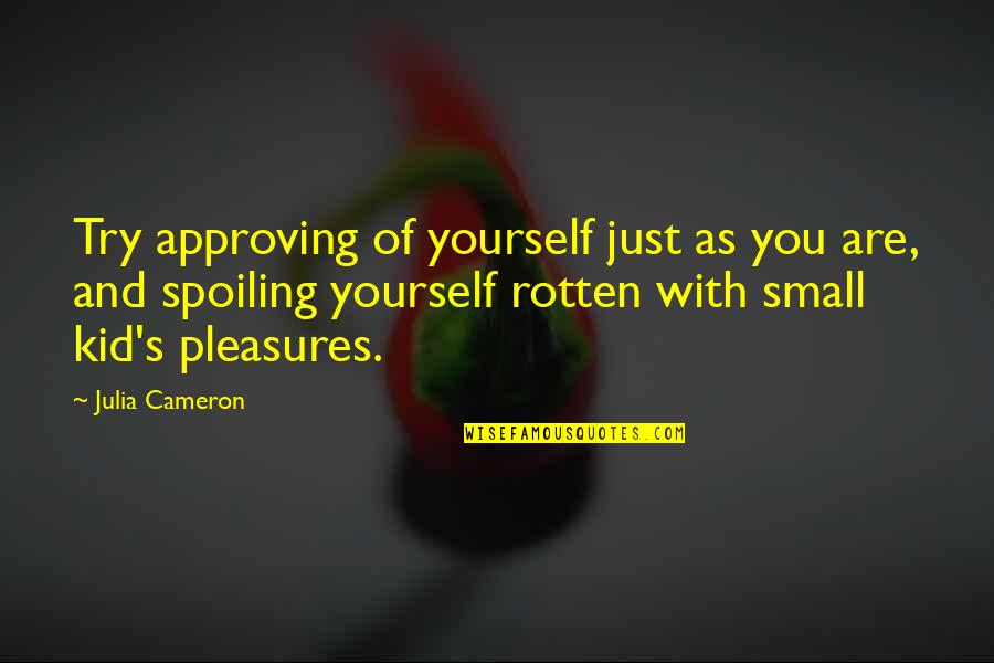 Baratashvili Merani Quotes By Julia Cameron: Try approving of yourself just as you are, Baratashvili Merani Quotes By Julia Cameron: Try approving of yourself just as you are,