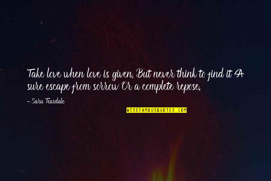 Baratelli Alfredo Quotes By Sara Teasdale: Take love when love is given, But never