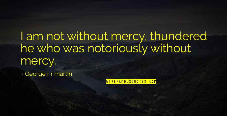 Baratheon Game Quotes By George R R Martin: I am not without mercy, thundered he who