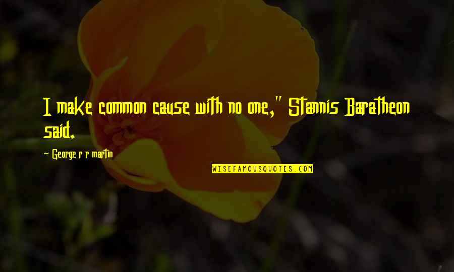 Baratheon Quotes By George R R Martin: I make common cause with no one," Stannis
