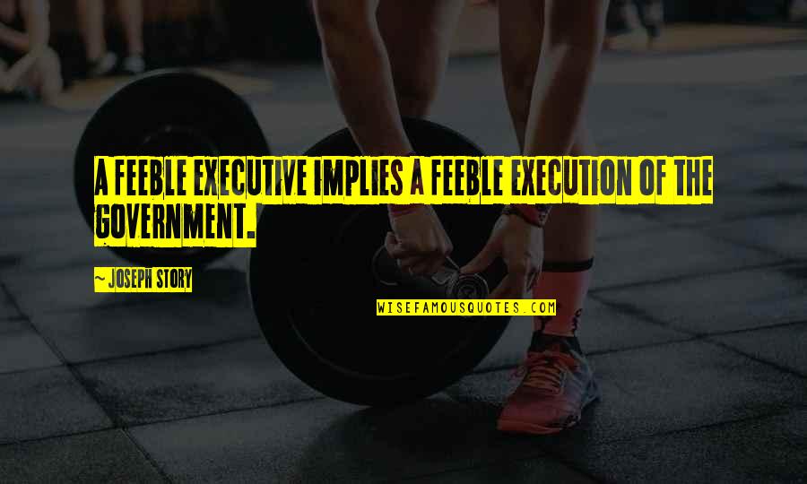 Baratheon Starter Quotes By Joseph Story: A feeble executive implies a feeble execution of