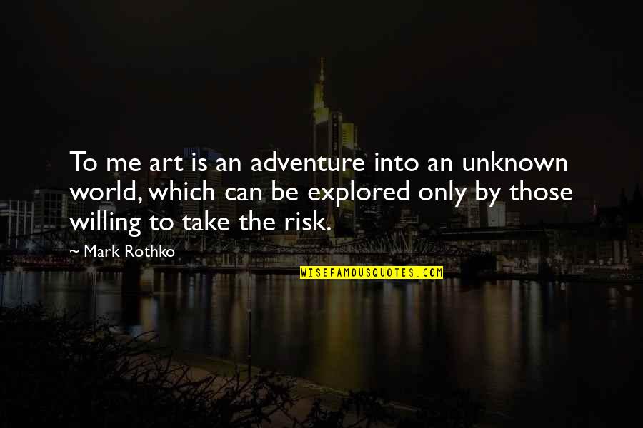 Barathrum Arms Quotes By Mark Rothko: To me art is an adventure into an Barathrum Arms Quotes By Mark Rothko: To me art is an adventure into an