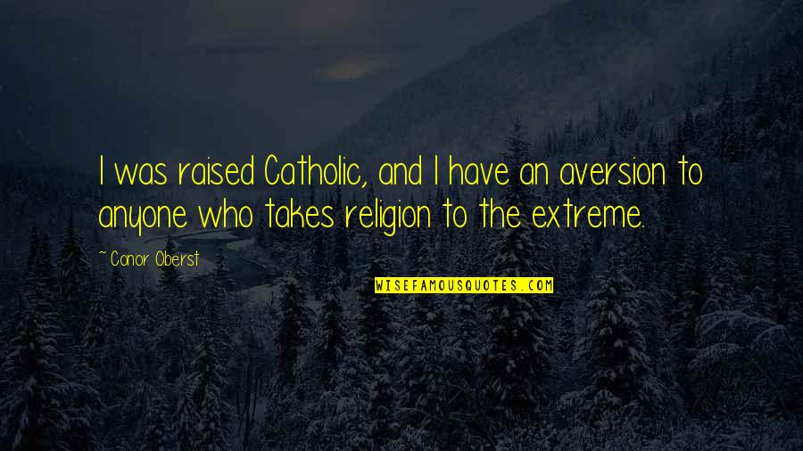 Barathrum Quotes By Conor Oberst: I was raised Catholic, and I have an Barathrum Quotes By Conor Oberst: I was raised Catholic, and I have an