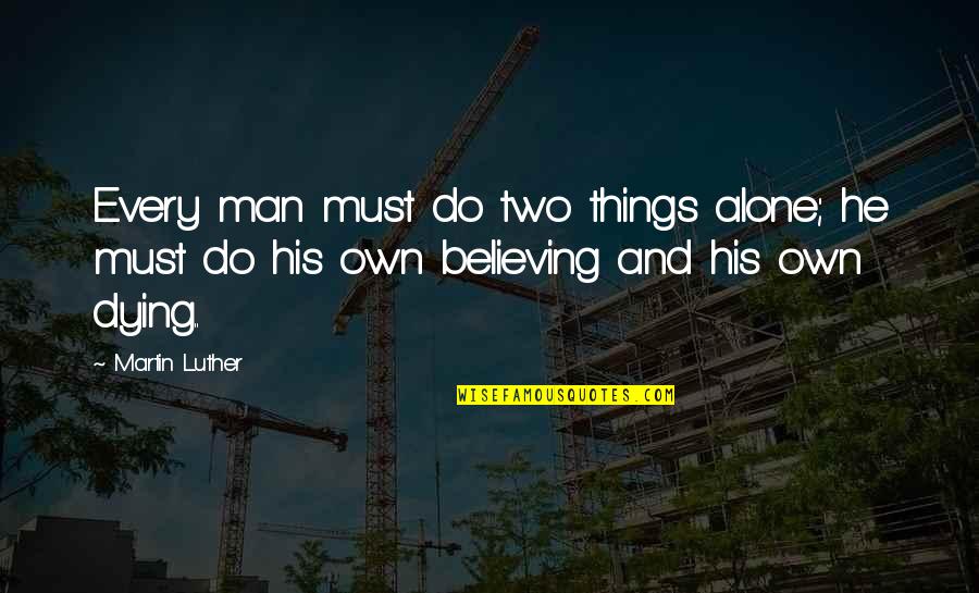 Baratisuli Quotes By Martin Luther: Every man must do two things alone; he Baratisuli Quotes By Martin Luther: Every man must do two things alone; he