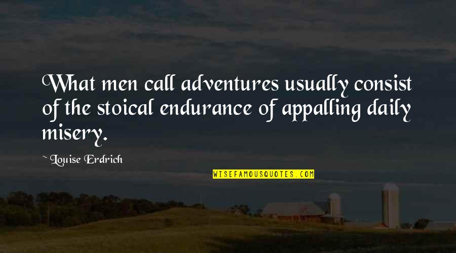 Baratom Dalszoveg Quotes By Louise Erdrich: What men call adventures usually consist of the Baratom Dalszoveg Quotes By Louise Erdrich: What men call adventures usually consist of the